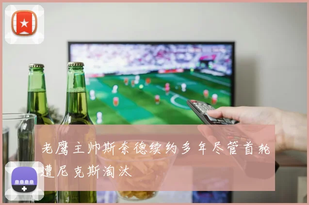 老鹰主帅斯奈德续约多年尽管首轮遭尼克斯淘汰