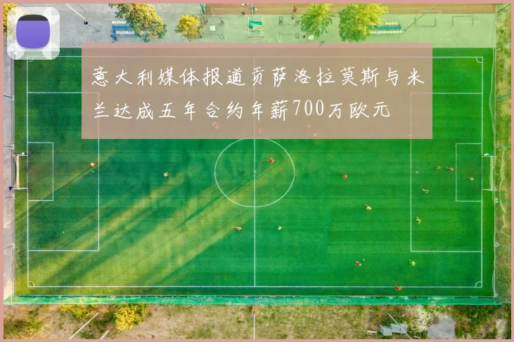 意大利媒体报道贡萨洛拉莫斯与米兰达成五年合约年薪700万欧元