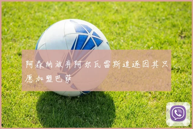 阿森纳放弃阿尔瓦雷斯追逐因其只愿加盟巴萨