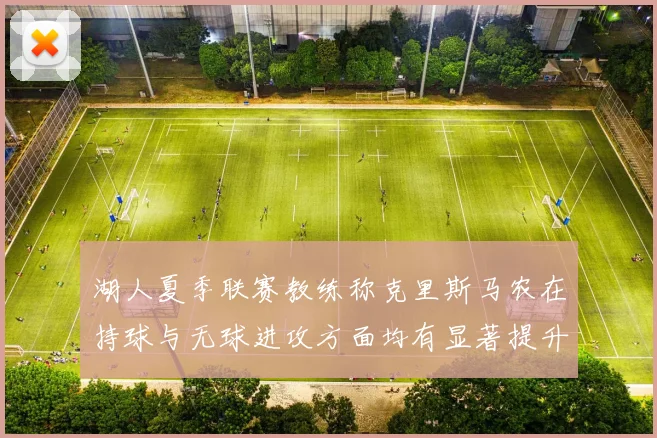 湖人夏季联赛教练称克里斯马农在持球与无球进攻方面均有显著提升