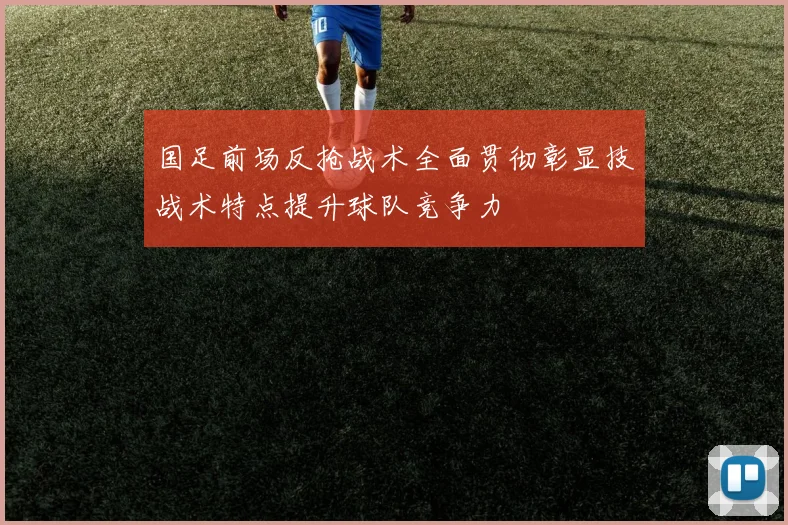 国足前场反抢战术全面贯彻彰显技战术特点提升球队竞争力
